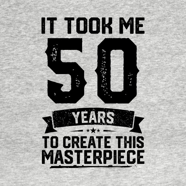 It Took Me 50 Years To Create This Masterpiece 50th Birthday by ClarkAguilarStore